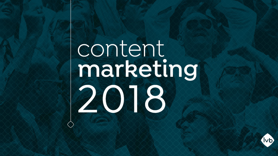 Contentmarketing in 2018 volgens LVB: the next steps in een vak dat er goed voor staat